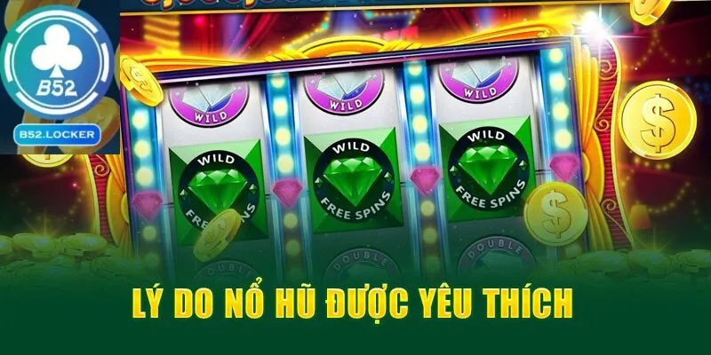Lý do nổ hũ được yêu thích