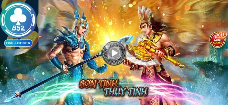 Sơn Tinh Thủy Tinh là một trong những trò chơi nổi bật tại B52 club